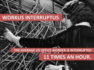 WorkusInterruptus<br />The average US office worker is interrupted<br />11 times an hour.   <br />