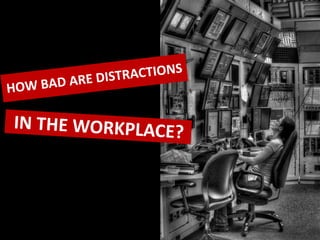 HOW BAD ARE DISTRACTIONS<br />In the workplace?<br />