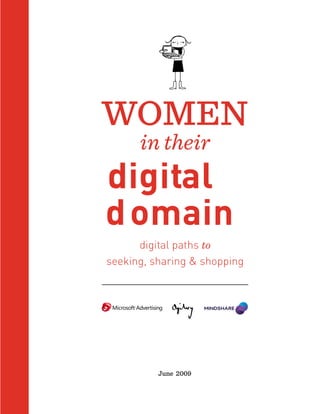 WOMEN
      in their
digital
d omain
      digital paths to
seeking, sharing & shopping




          June 2009
 