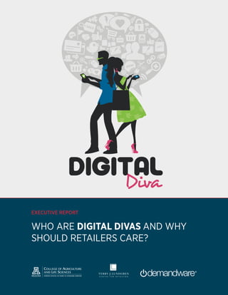 EXECUTIVE REPORT

          WHO ARE DIGITAL DIVAS AND WHY
          SHOULD RETAILERS CARE?



Executive Report | Digital Divas          1
 
