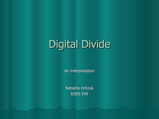 Digital Divide An Interpretation Natasha Hritzuk EDES 545 