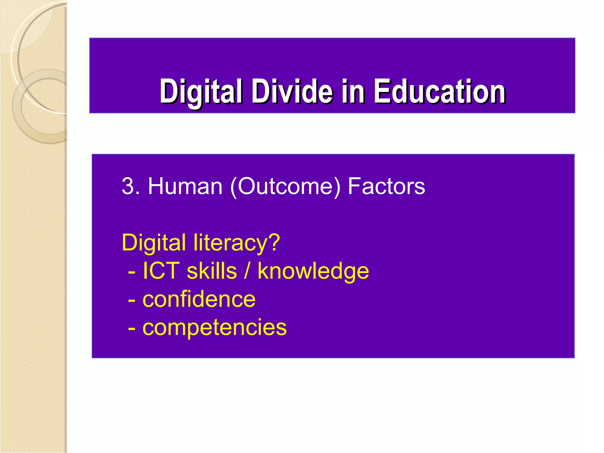 Digital Divide in Education

3. Human (Outcome) Factors

Digital literacy?
- ICT skills / knowledge
- confidence
- competencies
 