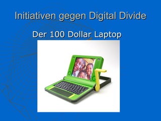 Initiativen gegen Digital Divide
    Der 100 Dollar Laptop
 