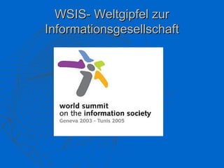 WSIS- Weltgipfel zur
Informationsgesellschaft
 