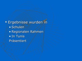    Ergebnisse wurden in
    • Schulen
    • Regionalen Rahmen
    • In Tunis
    Präsentiert
 
