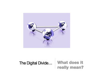 The Digital Divide… ,[object Object]