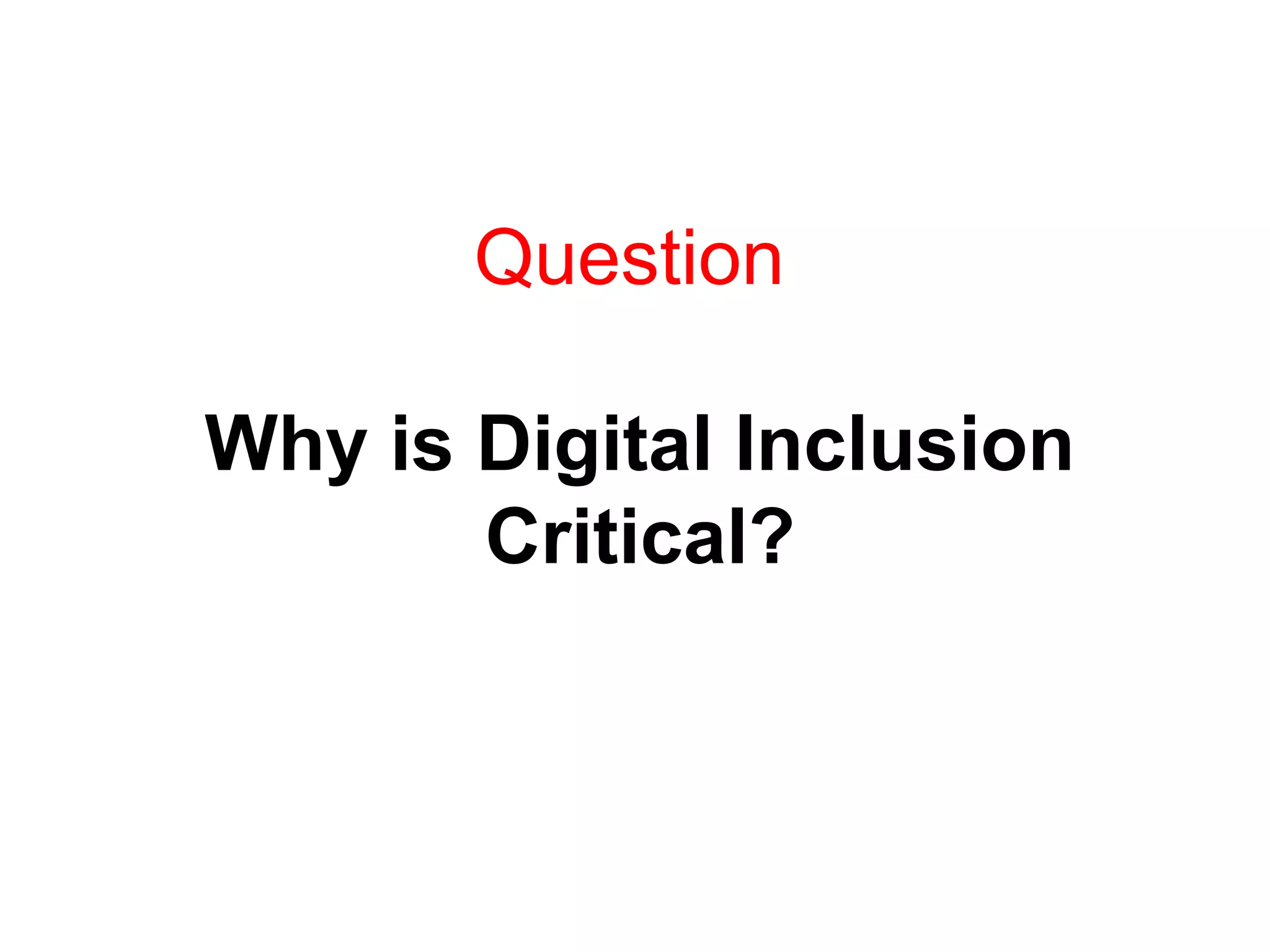 Question
Why is Digital Inclusion
Critical?
 