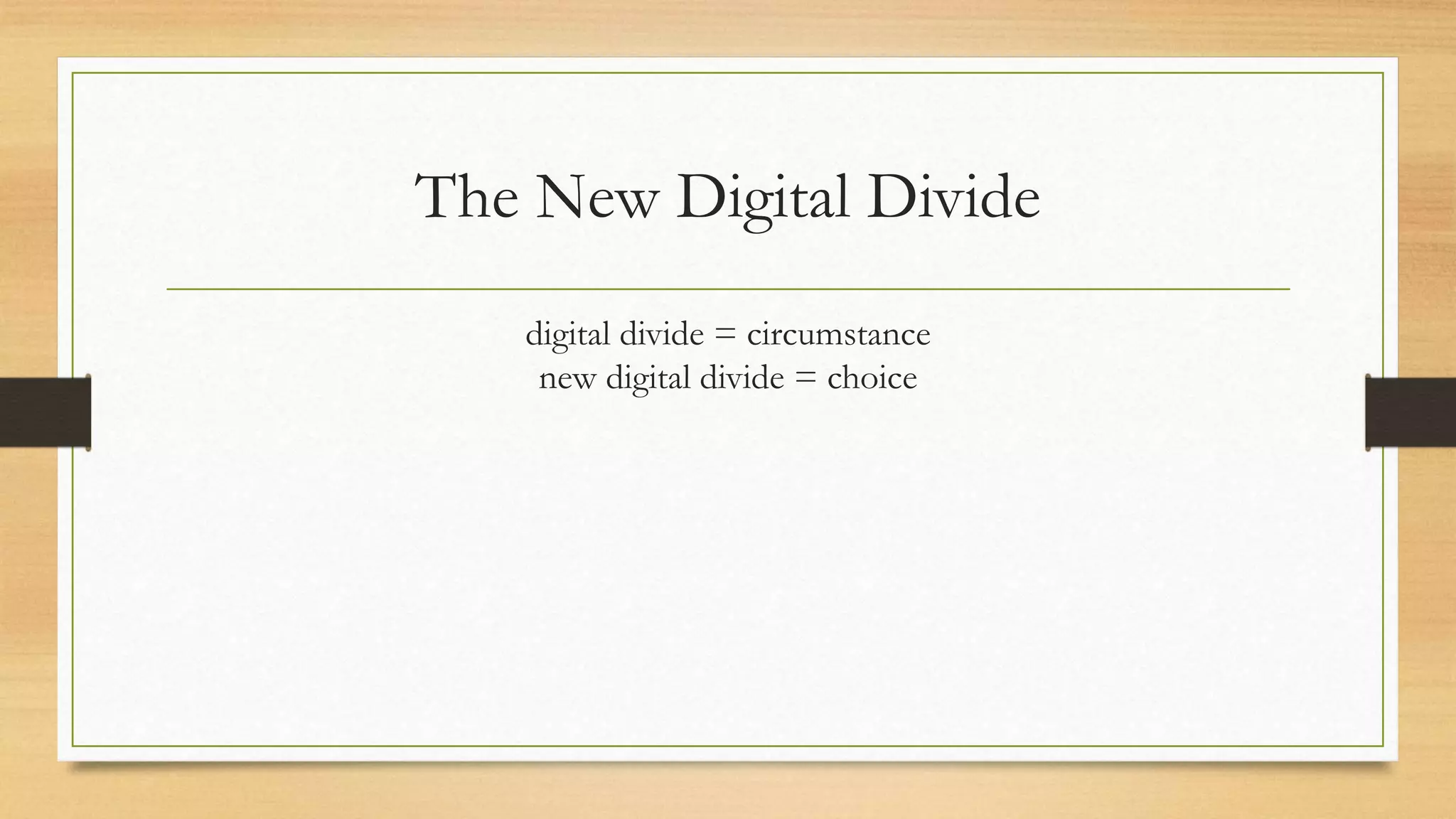 The New Digital Divide
digital divide = circumstance
new digital divide = choice
 