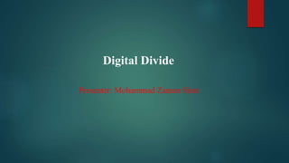 Digital Divide
Presenter: Mohammad Zaman Sirat
 