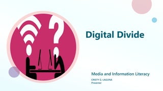 Digital Divide
Media and Information Literacy
CRISTY G. LAGUNA
Presenter
 