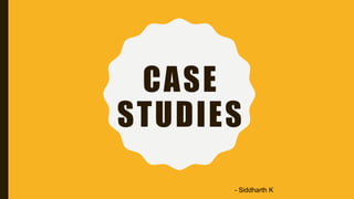 CASE
STUDIES
- Siddharth K
 