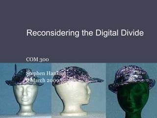 Reconsidering the Digital Divide COM 300 Stephen Hankins 2 March 2009 