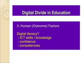 Digital Divide in Education

3. Human (Outcome) Factors

Digital literacy?
- ICT skills / knowledge
- confidence
- competencies
 