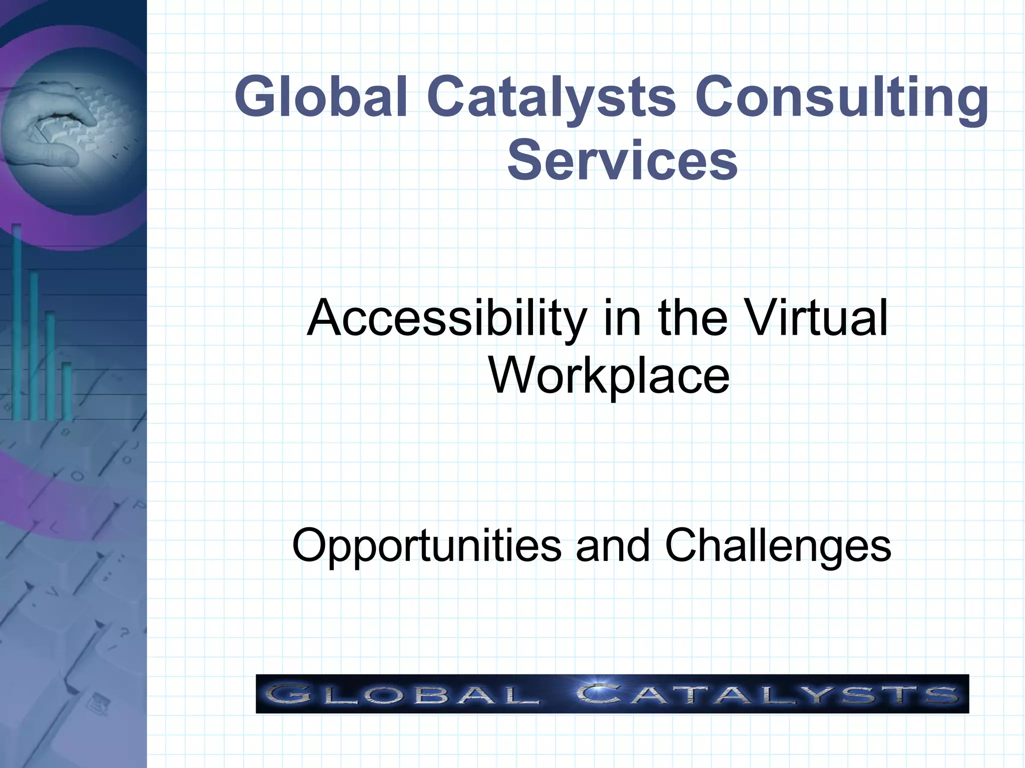 Global Catalysts Consulting Services  Accessibility in the Virtual Workplace Opportunities and Challenges  