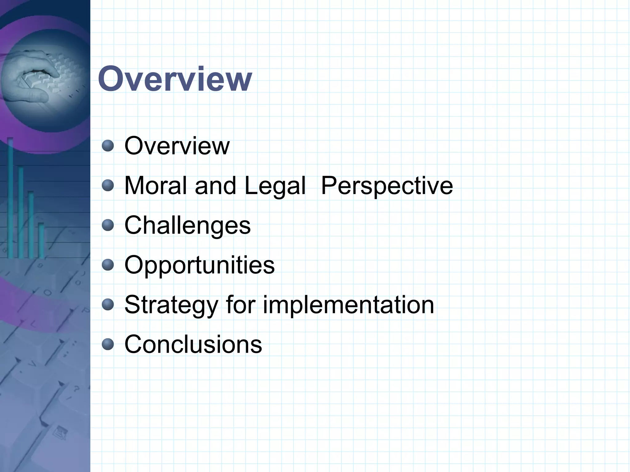 Overview Overview Moral and Legal  Perspective Challenges Opportunities Strategy for implementation Conclusions 