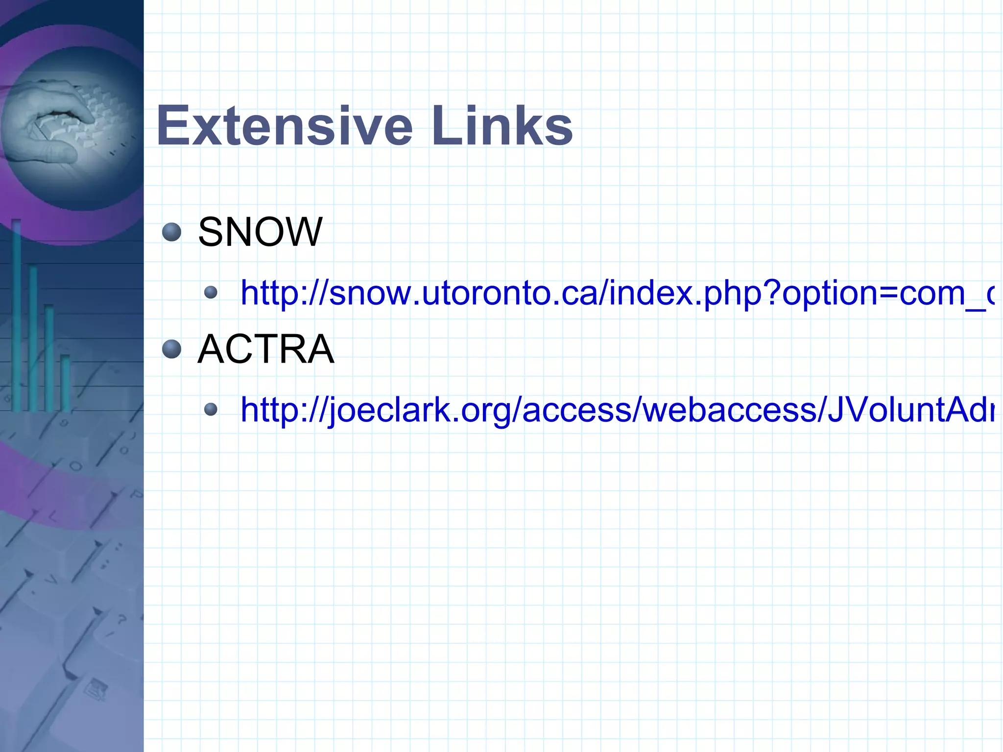 Extensive Links SNOW http://snow.utoronto.ca/index.php?option=com_content&task=view&id=159&Itemid=127 ACTRA http://joeclark.org/access/webaccess/JVoluntAdmin.html 