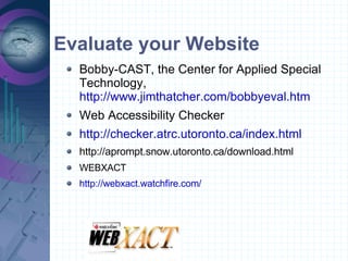 Evaluate your Website <ul><ul><li>Bobby-CAST, the Center for Applied Special Technology,  http://www.jimthatcher.com/bobby...