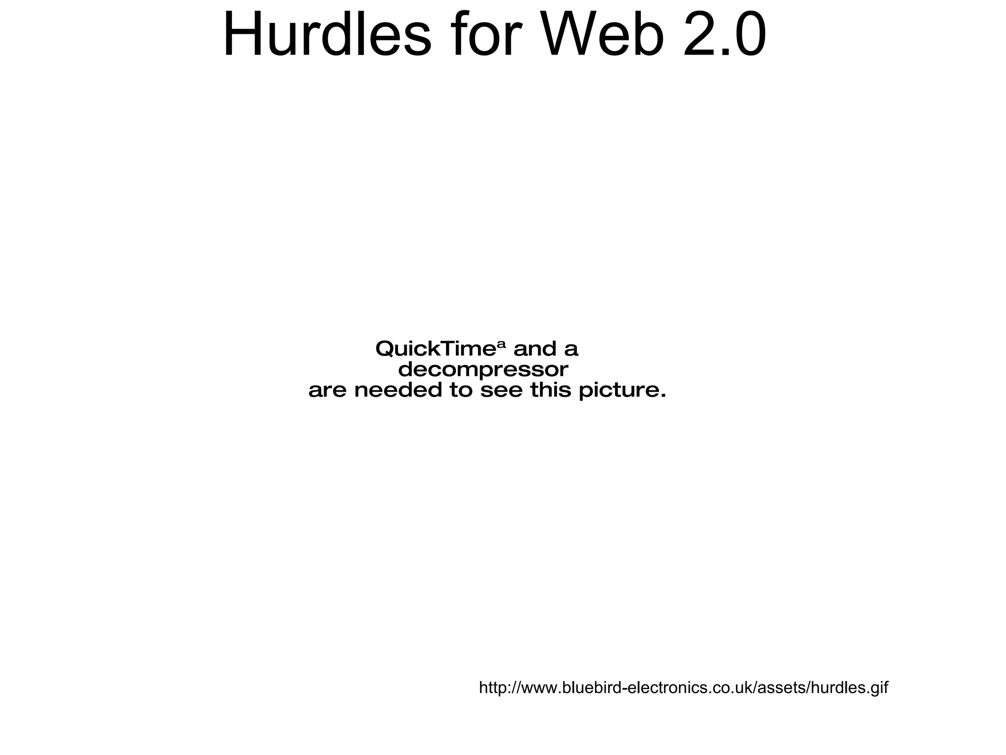 Hurdles for Web 2.0 http://www.bluebird-electronics.co.uk/assets/hurdles.gif 