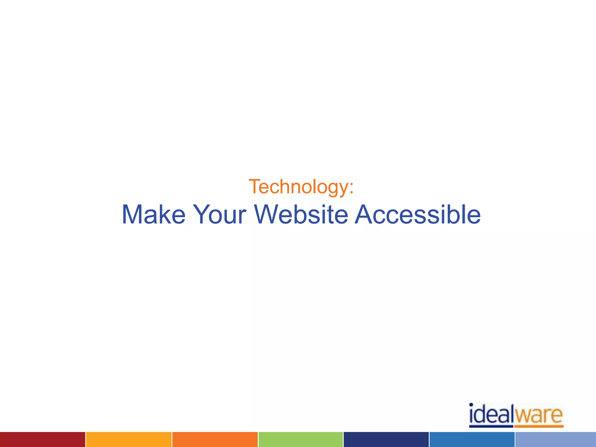 Technology:
Make Your Website Accessible
 