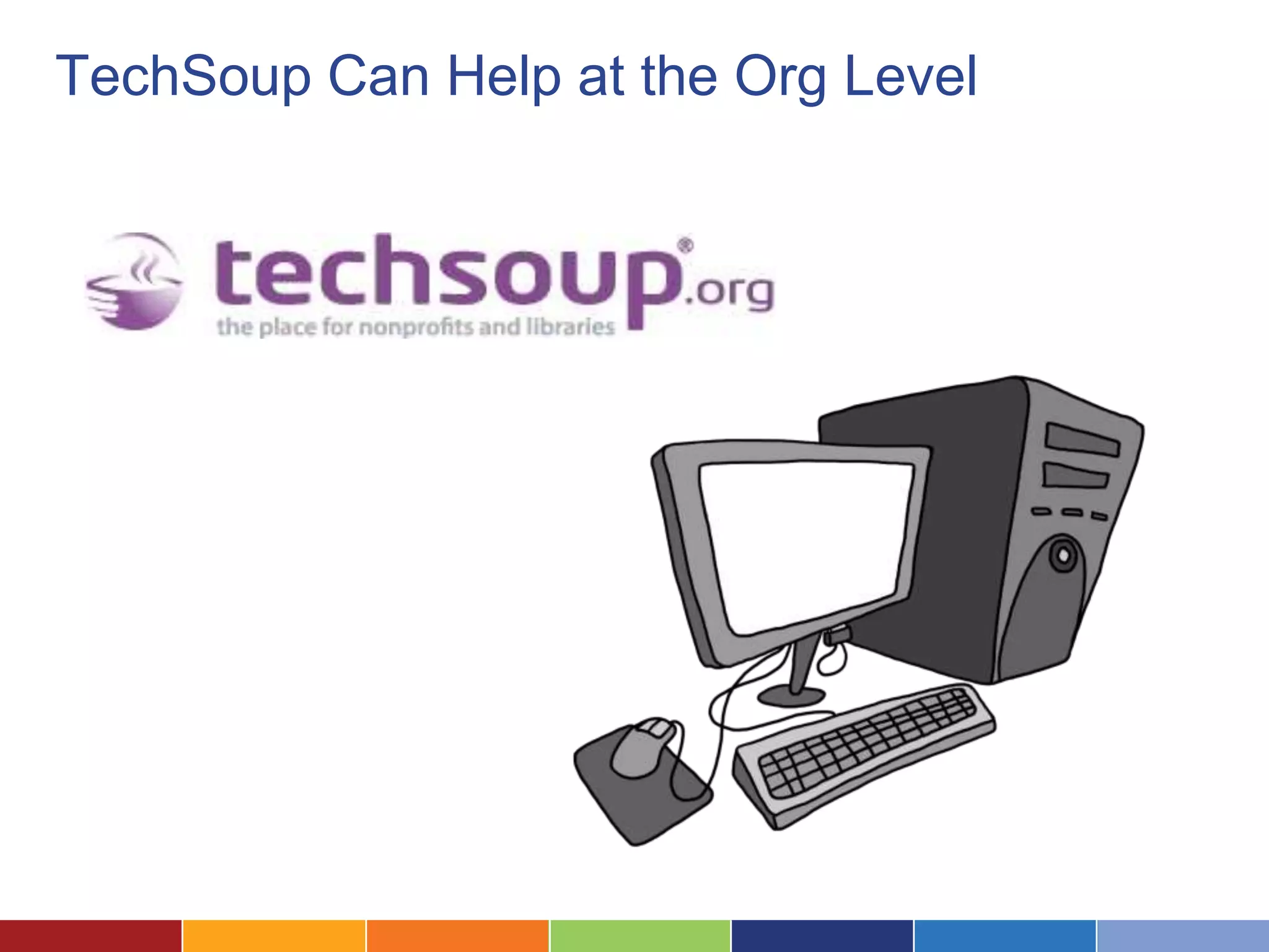 TechSoup Can Help at the Org Level
 