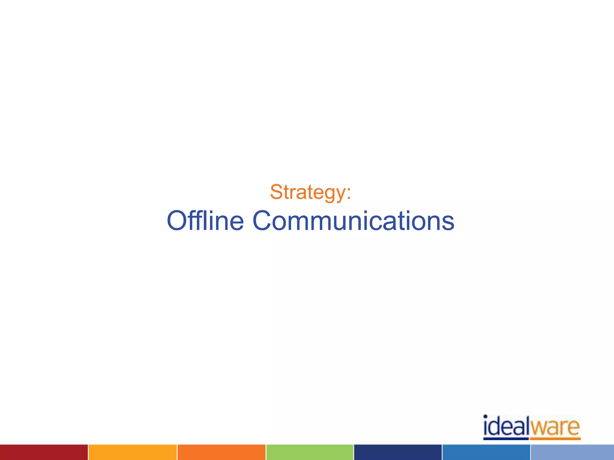 Strategy:
Offline Communications
 