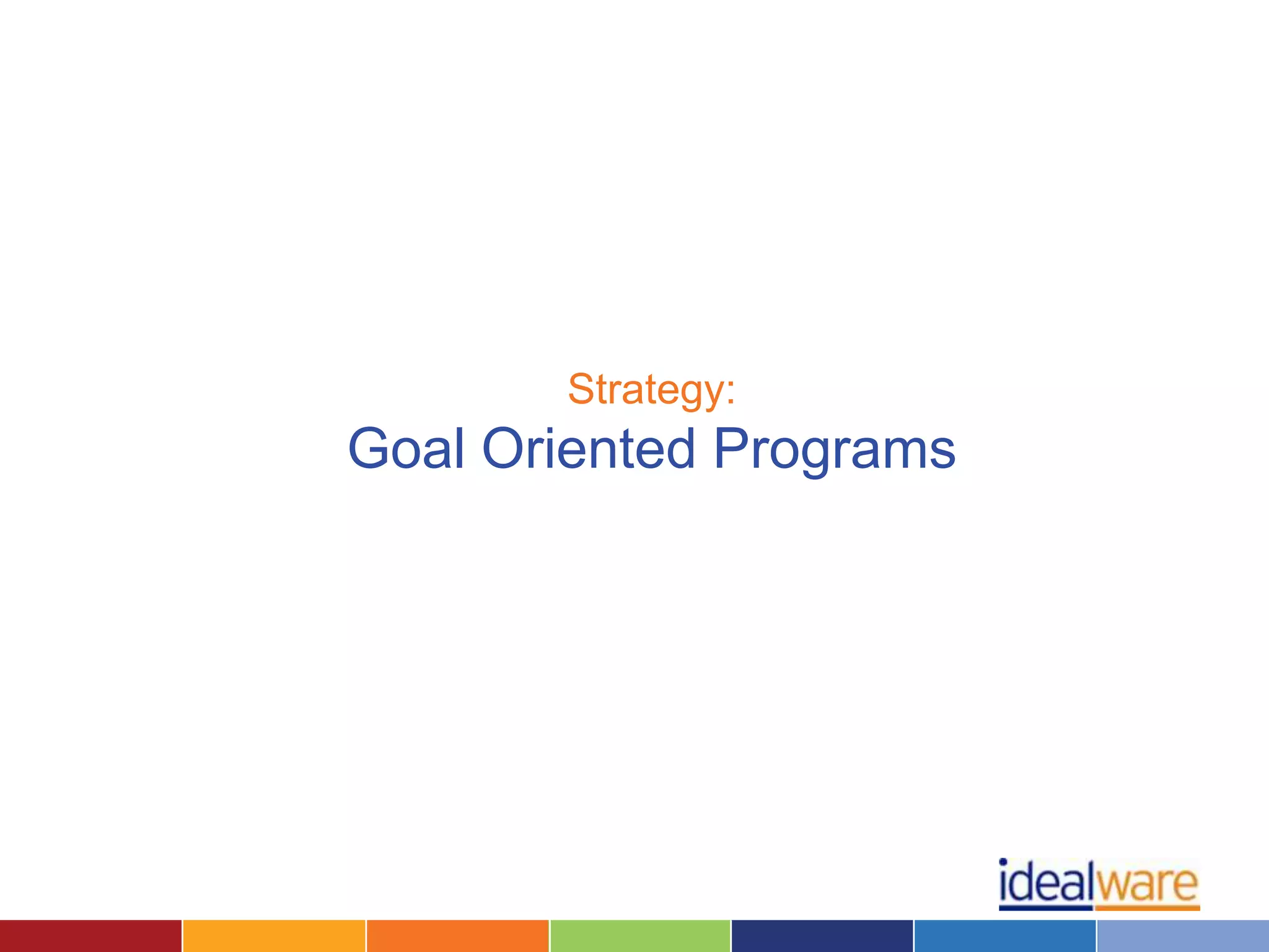 Strategy:
Goal Oriented Programs
 