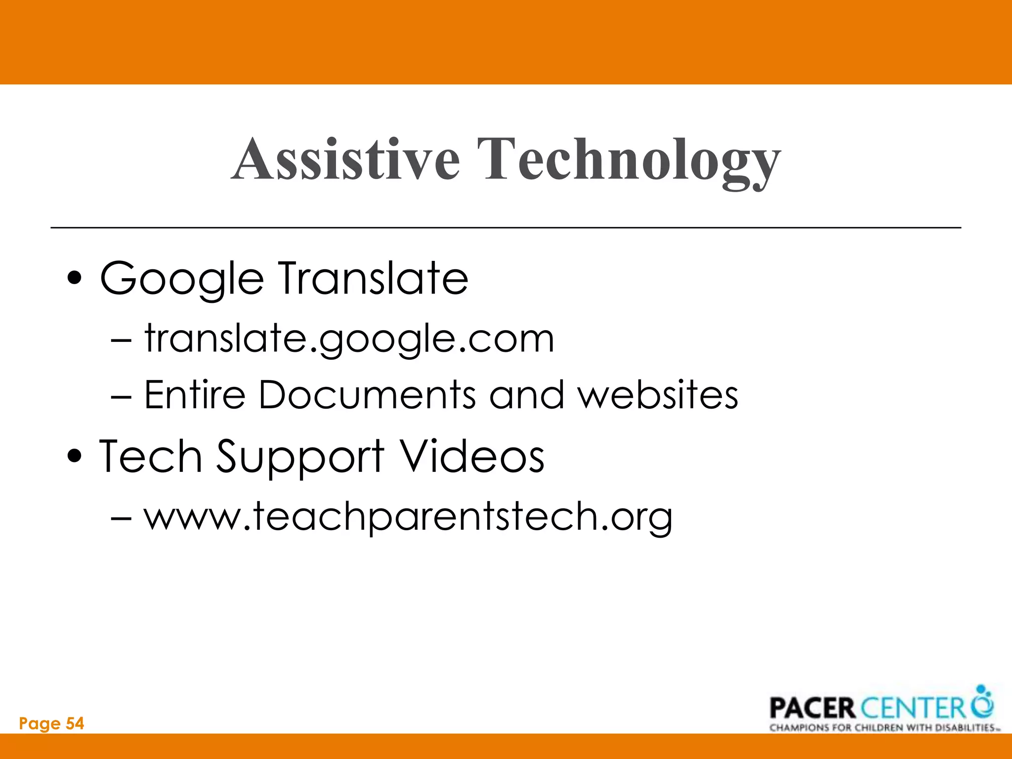 Assistive Technology
    • Google Translate
          – translate.google.com
          – Entire Documents and websites
    • Tech Support Videos
          – www.teachparentstech.org




Page 54
 