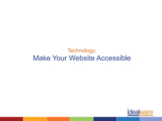 Technology:
Make Your Website Accessible
 