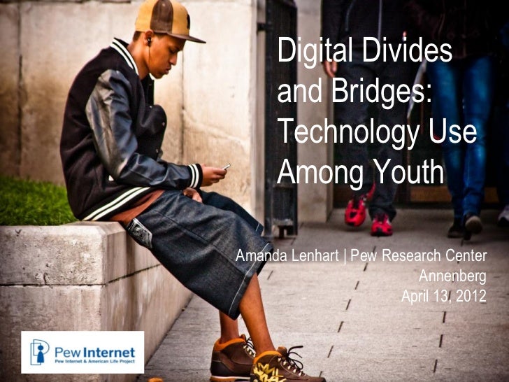 Digital Divides     and Bridges:     Technology Use     Among YouthAmanda Lenhart | Pew Research Center                   ...