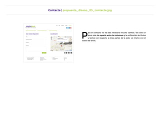 Contacte | propuesta_diseno_05_contacte.jpg
P
ara el contacto no ha sido necesario mucho cambio. Tan sólo un
poco más de espacio entre las columnas y la unificación de títulos
y textos con respecto a otras partes de la web. Lo mismo con el
botón de envío.
 