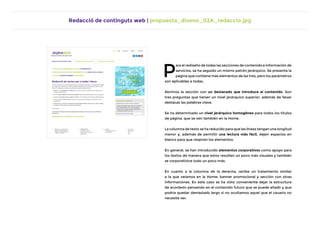 Redacció de continguts web | propuesta_diseno_02A_redaccio.jpg
P
ara el rediseño de todas las secciones de contenido e información de
servicios, se ha seguido un mismo patrón jerárquico. Se presenta la
página que contiene más elementos de las tres, pero los parámetros
son aplicables a todas.
Abrimos la sección con un destacado que introduce al contenido. Son
tres preguntas que tienen un nivel jerárquico superior, además de llevar
destacas las palabras clave.
Se ha determinado un nivel jerárquico homogéneo para todos los títulos
de página, que se ven también en la Home.
La columna de texto se ha reducido para que las líneas tengan una longitud
menor y, además de permitir una lectura más fácil, dejen espacios en
blanco para que respiren los elementos.
En general, se han introducido elementos corporativos como apoyo para
los textos de manera que estos resulten un poco más visuales y también
se corporativice todo un poco más.
En cuanto a la columna de la derecha, recibe un tratamiento similar
a la que veíamos en la Home: banner promocional y sección con otras
informaciones. En este caso se ha visto conveniente dejar la estructura
de acordeón pensando en el contenido futuro que se puede añadir y que
podría quedar demasiado largo si no ocultamos aquel que el usuario no
necesite ver.
 