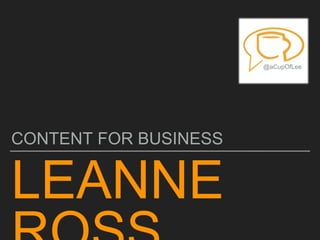 LEANNE
CONTENT FOR BUSINESS
@aCupOfLee
 