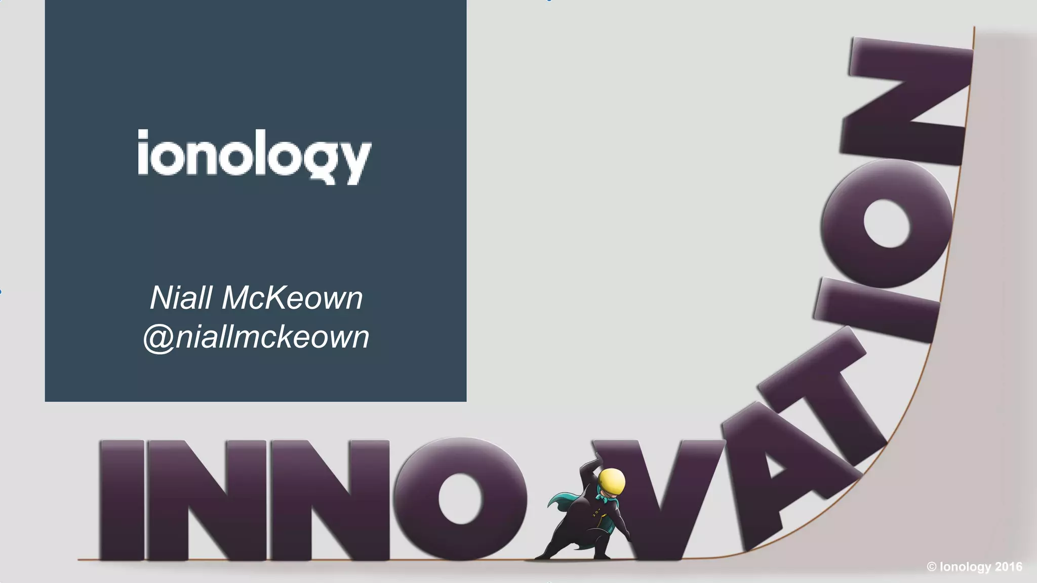 Niall McKeown
@niallmckeown
© Ionology 2016