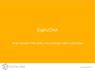DigitalDNA
We connect the dots. Youconnect with customers
 