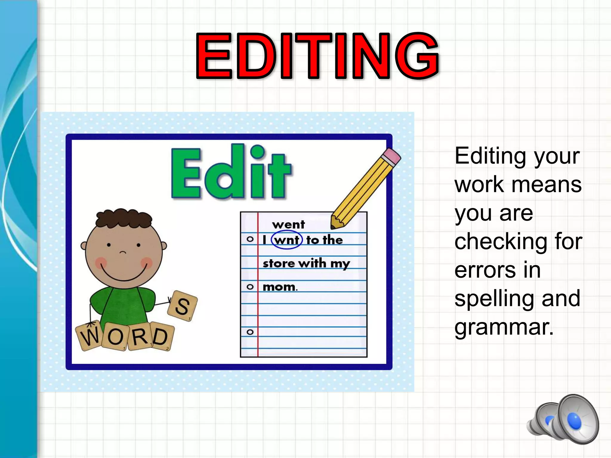 Editing your
work means
you are
checking for
errors in
spelling and
grammar.
 