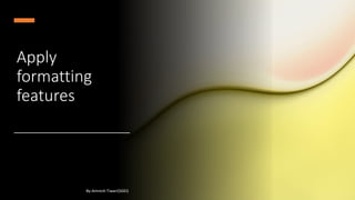 Apply
formatting
features
By-Amresh Tiwari(SGEI)
 