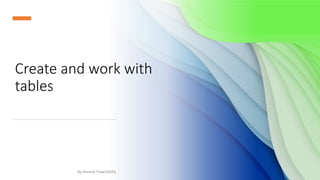 Create and work with
tables
By-Amresh Tiwari(SGEI)
 