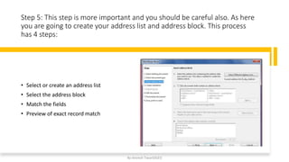 Step 5: This step is more important and you should be careful also. As here
you are going to create your address list and address block. This process
has 4 steps:
• Select or create an address list
• Select the address block
• Match the fields
• Preview of exact record match
By-Amresh Tiwari(SGEI)
 