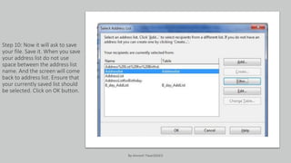 Step 10: Now it will ask to save
your file. Save it. When you save
your address list do not use
space between the address list
name. And the screen will come
back to address list. Ensure that
your currently saved list should
be selected. Click on OK button.
By-Amresh Tiwari(SGEI)
 