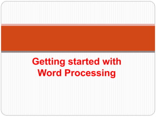 Getting started with
Word Processing
 