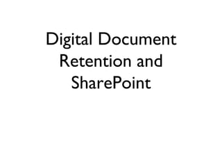 Digital Document
 Retention and
   SharePoint
 