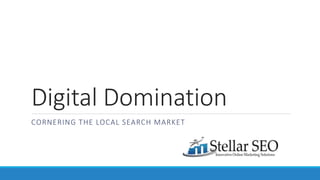 Digital Domination
CORNERING THE LOCAL SEARCH MARKET
 