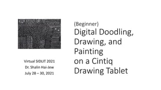 (Beginner)
Digital Doodling,
Drawing, and
Painting
on a Cintiq
Drawing Tablet
Virtual SIDLIT 2021
Dr. Shalin Hai-Jew
July 28 – 30, 2021
 