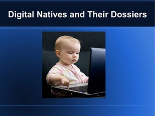 Digital Natives and Their Dossiers
 