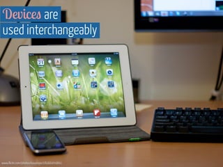 Devices are 
used interchangeably 
www.flickr.com/photos/soyproject/6066959891 
 