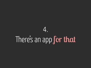 4. 
There’s an app for that 
 