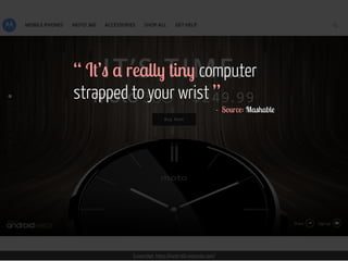 “ It’s a really tiny computer 
strapped to your wrist ” 
Screenshot: https://moto360.motorola.com/ 
- Source: Mashable 
! 
 