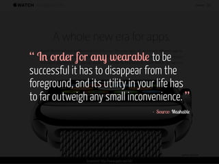 “ In order for any wearable to be 
successful it has to disappear from the 
foreground, and its utility in your life has 
to far outweigh any small inconvenience. ” 
Screenshot: http://www.apple.com/uk/ 
- Source: Mashable 
 