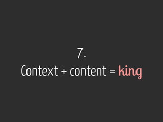 7. 
Context + content = king 
 