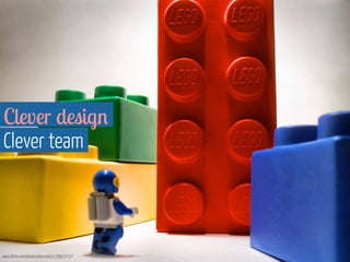 Clever design 
Clever team 
www.flickr.com/photos/donsolo/2136923757/ 
 